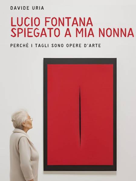 "Lucio Fontana spiegato a mia nonna: perché i tagli sono opere d'arte"