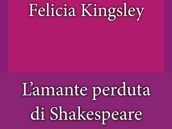 Felicia Kingsley "L'amante perduta di Shakespeare"