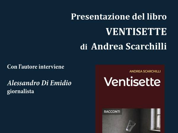ll 21 marzo la presentazione del libro “Ventisette” di Andrea Scarchilli a Teramo